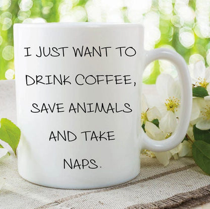 Funny Coffe Mug, I Just Want To Drink Coffee, Save Animals And Take Naps Tea Cup, Sarcastic Ceramic Novelty Mug