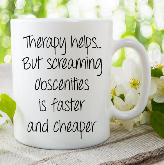 PRINTED COFFEE MUG, Funny Coffee Cup, Stylish Coffee Mug, Therapy Help But Screaming Obscenities Is Faster And Cheaper