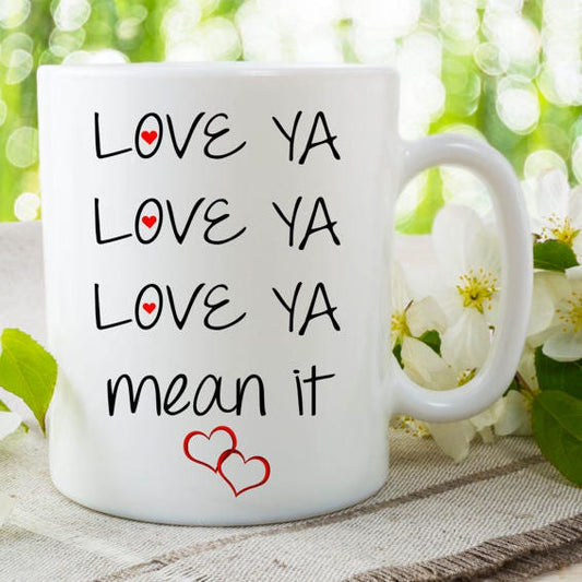 Love Ya - Mean It Coffee Mug, Ceramic Coffee Cup, Tea Mug, Valentines Day Gift, Cute Coffee Mug, Tea cup, Custom Coffee Mug