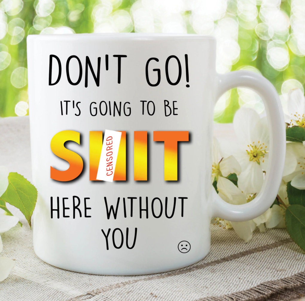 Don't Go Coffee Mug, Funny Work Mug, Coworker Gift, Handmade Coffee Cup, Ceramic Tea Mug, Sarcastic Coffee Mug, Novelty Mug, Farewell Gift