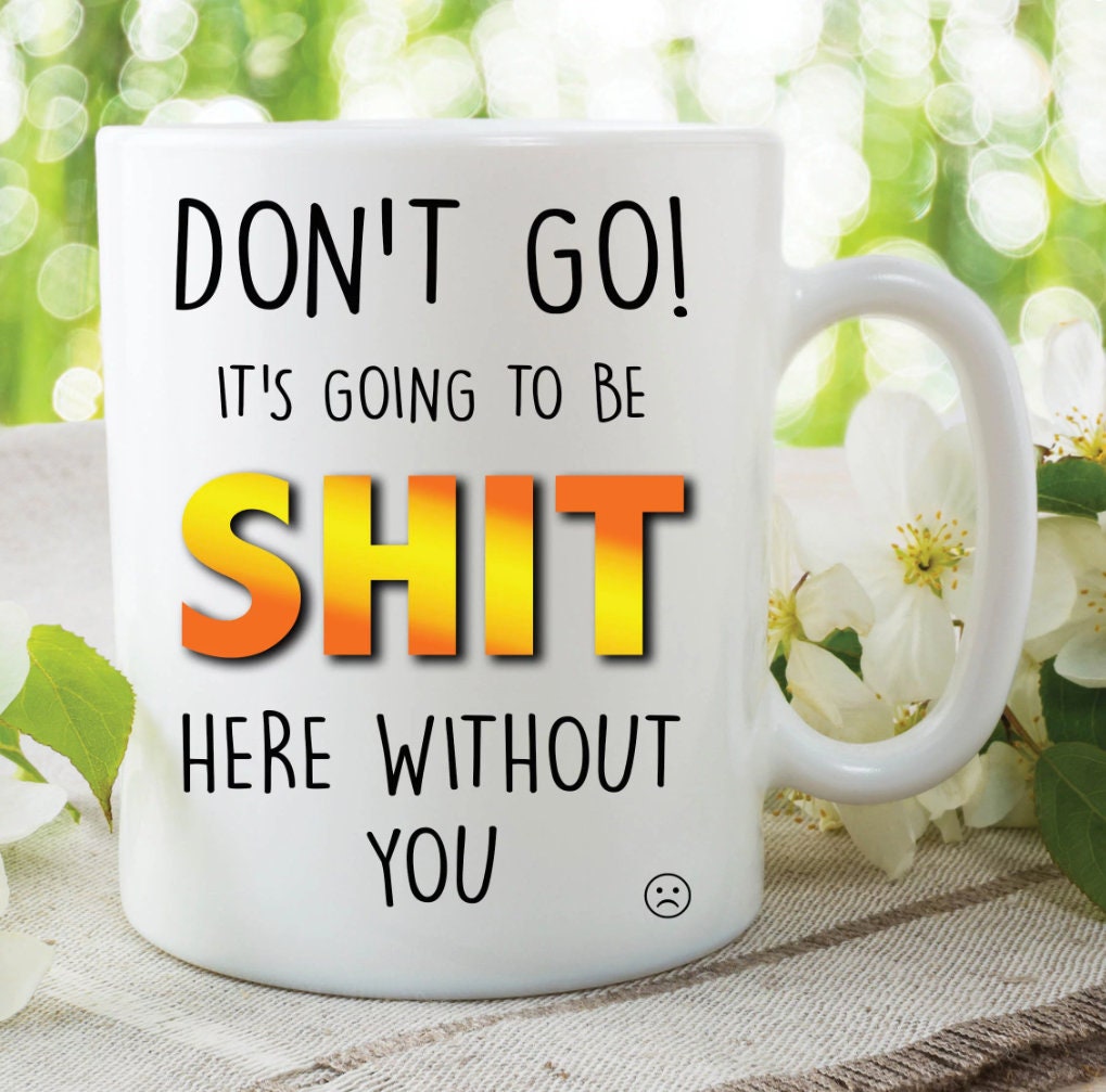 Don't Go Coffee Mug, Funny Work Mug, Coworker Gift, Handmade Coffee Cup, Ceramic Tea Mug, Sarcastic Coffee Mug, Novelty Mug, Farewell Gift